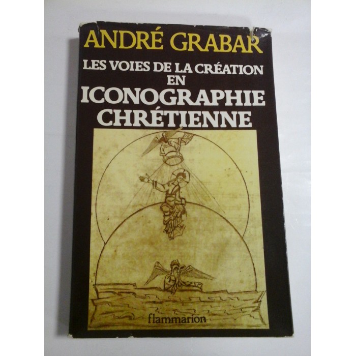 LES VOIES DE LA CREATION EN ICONOGRAPHIE CHRETIENNE - ANDRE GRABAR